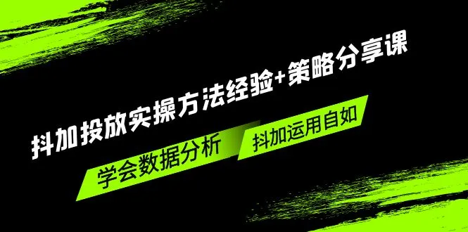 抖加投放实操方法经验+策略分享课，学会数据分析，抖加运用自如！-网课资源站