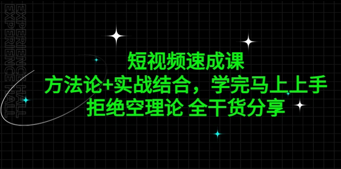 短视频速成课，方法论+实战结合，学完马上上手，拒绝空理论 全干货分享-网课资源站