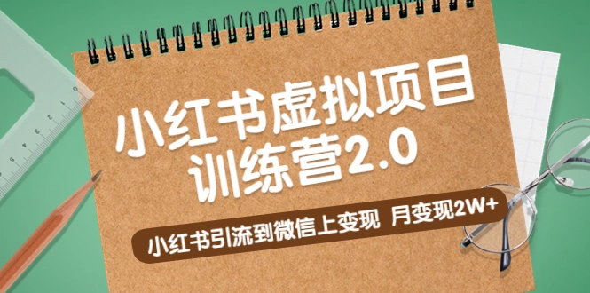 《小红书虚拟项目训练营2.0》小红书引流到微信上变现，月变现2W+-网课资源站