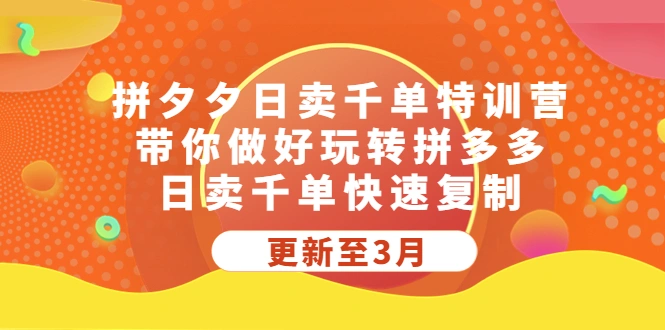 拼夕夕日卖千单特训营，带你做好玩转拼多多，日卖千单快速复制-网课资源站