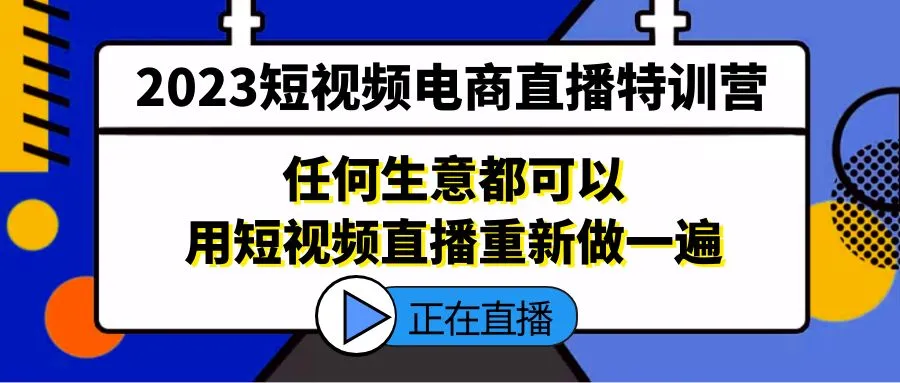 短视频电商直播特训营，任何生意都可以用短视频直播重新做一遍-网课资源站