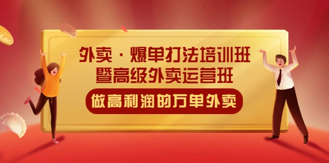 外卖·爆单打法培训班·暨高级外卖运营班：手把手教你做高利润的万单外卖-网课资源站