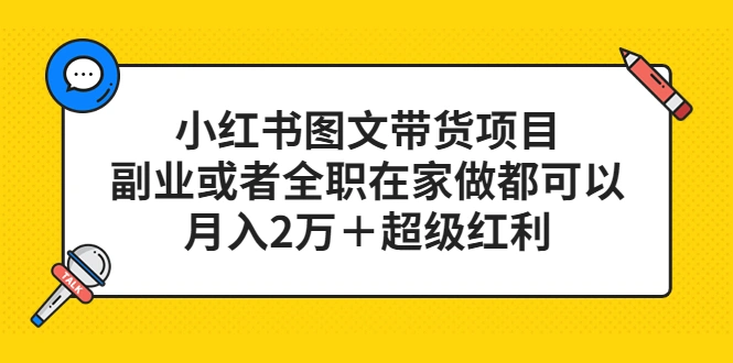 小红书图文带货项目，副业或者全职在家做都可以，月入2万＋超级红利-网课资源站