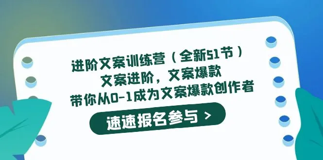 进阶文案训练营（全新51节）文案爆款，带你从0-1成为文案爆款创作者-网课资源站