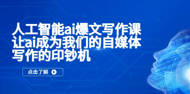 人工智能ai爆文写作课，让ai成为我们的自媒体写作的印钞机-网课资源站