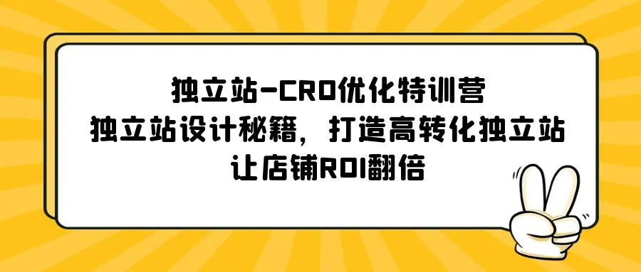 独立站-CRO优化特训营，独立站设计秘籍，打造高转化独立站，让店铺ROI翻倍-网课资源站