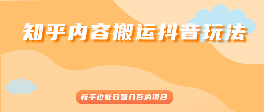 知乎内容搬运抖音玩法，新手也能日赚几百的项目-网课资源站