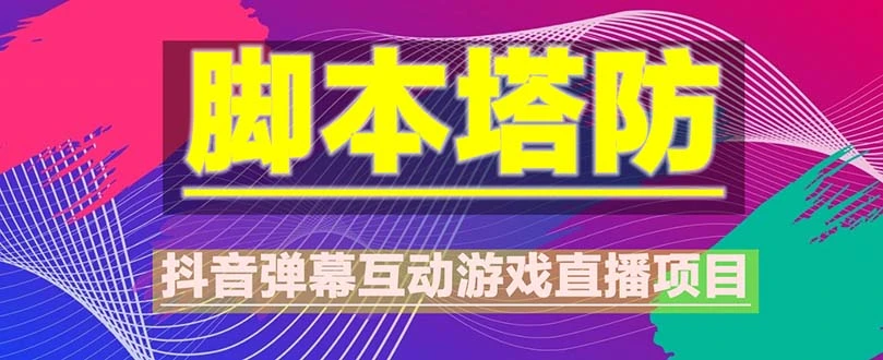 抖音脚本塔防直播项目，可虚拟人直播 抖音报白 实时互动直播【软件+教程】-网课资源站