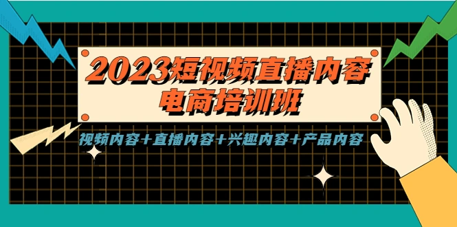 2023短视频直播内容·电商培训班，视频内容+直播内容+兴趣内容+产品内容-网课资源站